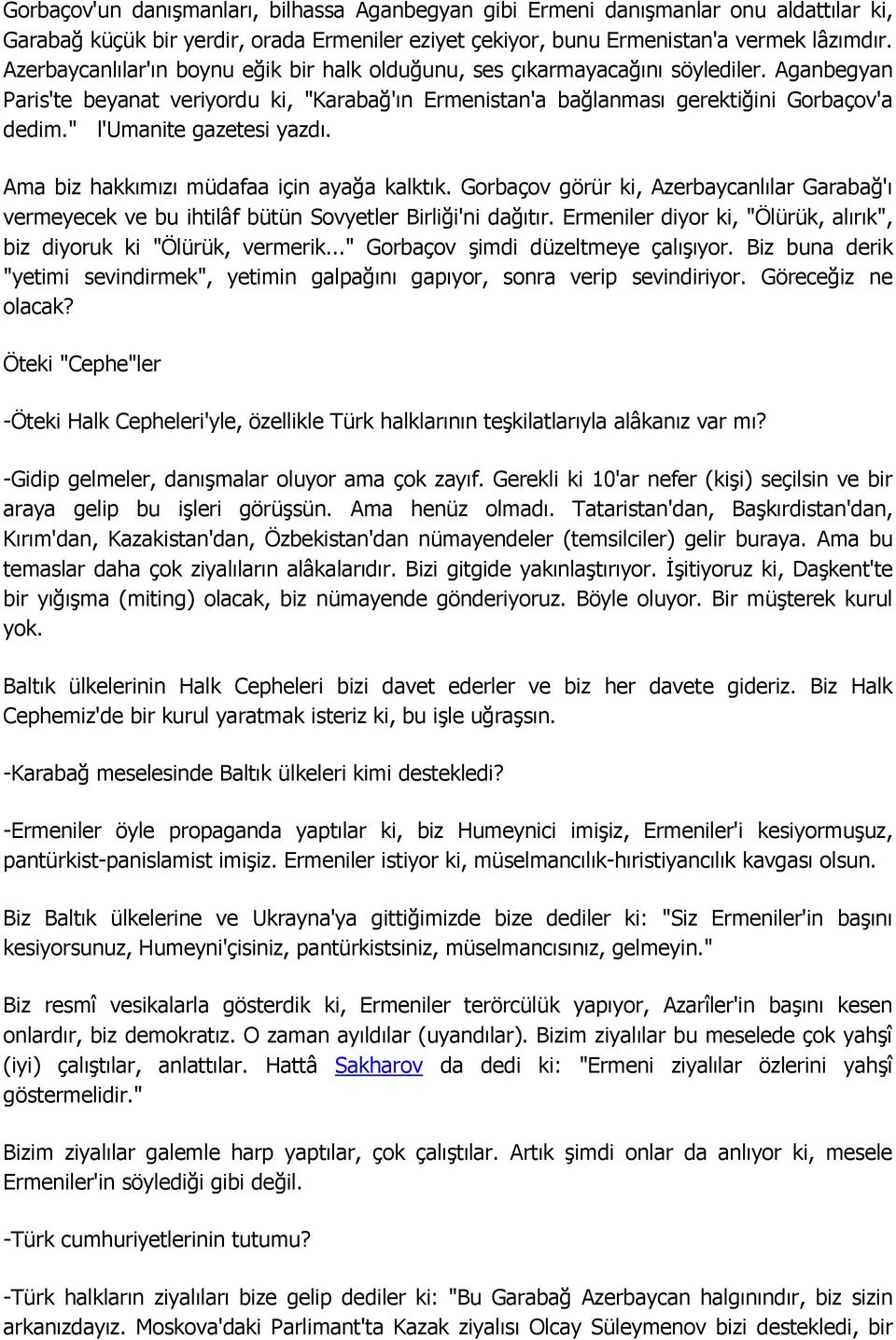 " l'umanite gazetesi yazdı. Ama biz hakkımızı müdafaa için ayağa kalktık. Gorbaçov görür ki, Azerbaycanlılar Garabağ'ı vermeyecek ve bu ihtilâf bütün Sovyetler Birliği'ni dağıtır.