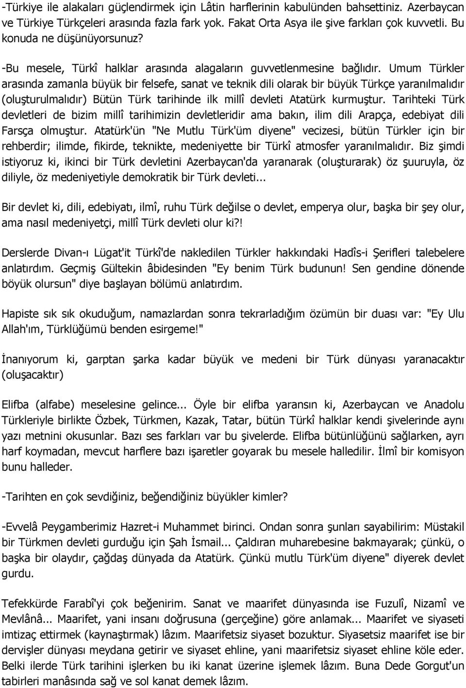 Umum Türkler arasında zamanla büyük bir felsefe, sanat ve teknik dili olarak bir büyük Türkçe yaranılmalıdır (oluģturulmalıdır) Bütün Türk tarihinde ilk millî devleti Atatürk kurmuģtur.