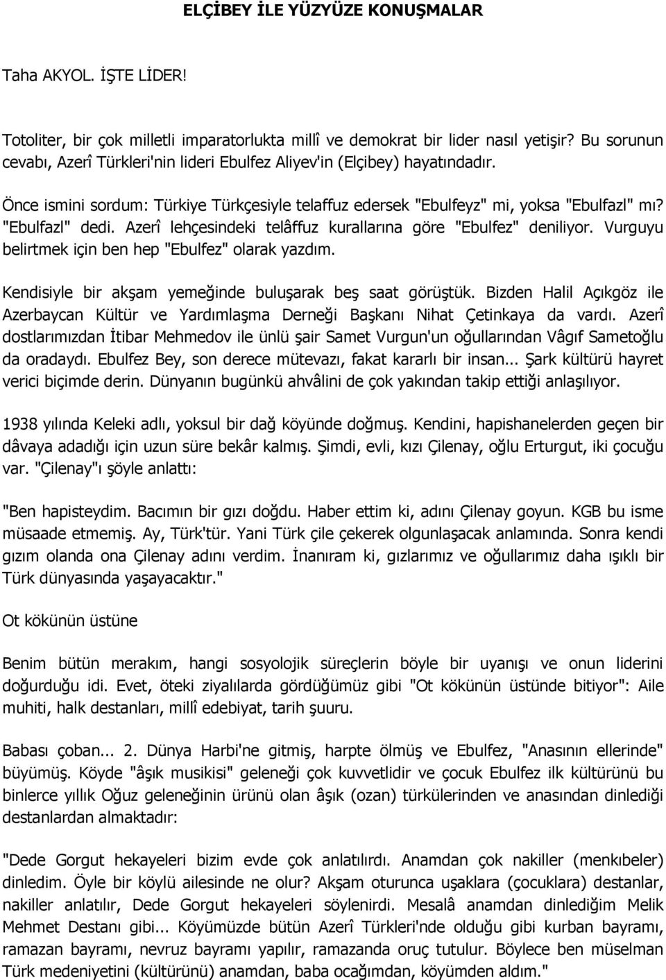 Azerî lehçesindeki telâffuz kurallarına göre "Ebulfez" deniliyor. Vurguyu belirtmek için ben hep "Ebulfez" olarak yazdım. Kendisiyle bir akģam yemeğinde buluģarak beģ saat görüģtük.