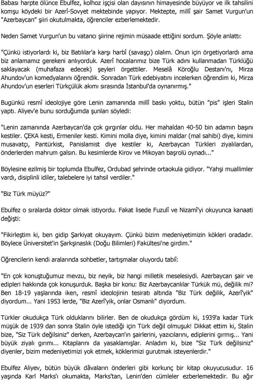 ġöyle anlattı: "Çünkü istiyorlardı ki, biz Batılılar'a karģı harbî (savaģçı) olalım. Onun için örgetiyorlardı ama biz anlamamız gerekeni anlıyorduk.