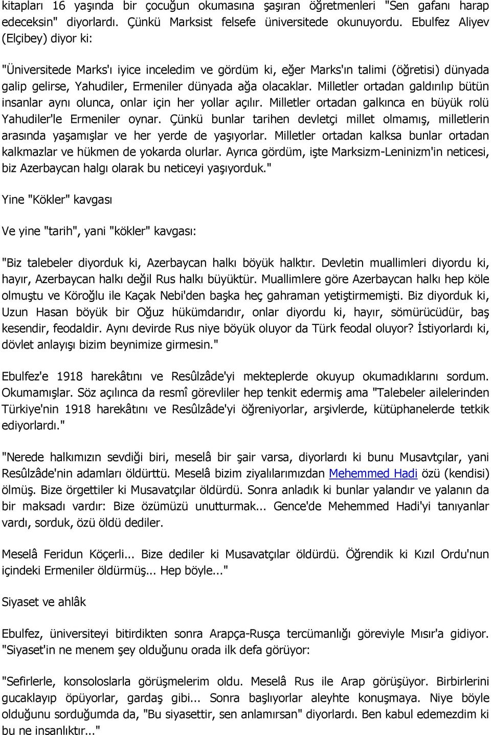 Milletler ortadan galdırılıp bütün insanlar aynı olunca, onlar için her yollar açılır. Milletler ortadan galkınca en büyük rolü Yahudiler'le Ermeniler oynar.