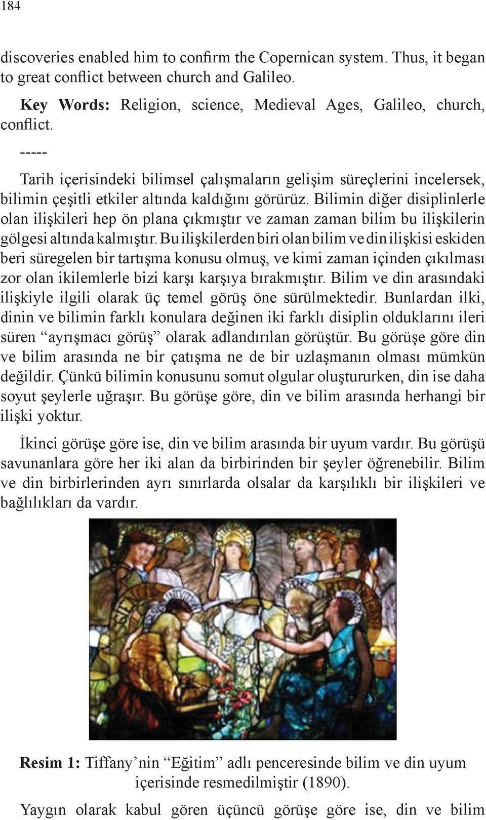 Bilimin diğer disiplinlerle olan ilişkileri hep ön plana çıkmıştır ve zaman zaman bilim bu ilişkilerin gölgesi altında kalmıştır.