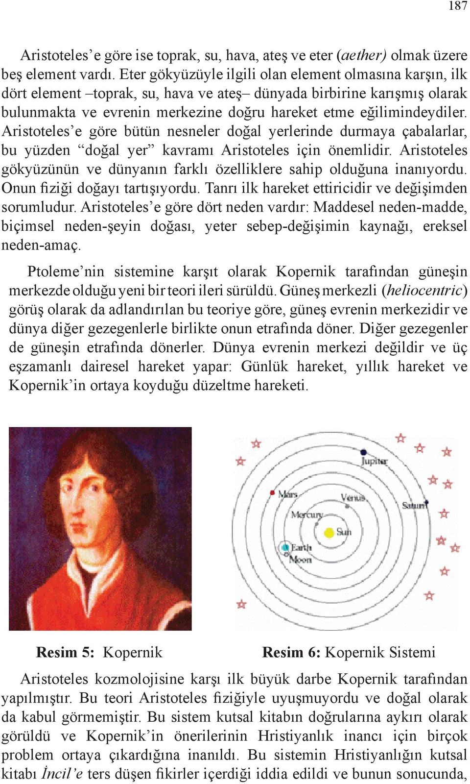 Aristoteles e göre bütün nesneler doğal yerlerinde durmaya çabalarlar, bu yüzden doğal yer kavramı Aristoteles için önemlidir.