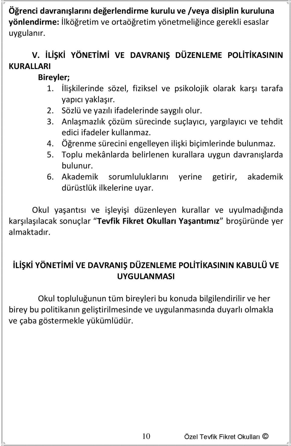 Sözlü ve yazılı ifadelerinde saygılı olur. 3. Anlaşmazlık çözüm sürecinde suçlayıcı, yargılayıcı ve tehdit edici ifadeler kullanmaz. 4. Öğrenme sürecini engelleyen ilişki biçimlerinde bulunmaz. 5.