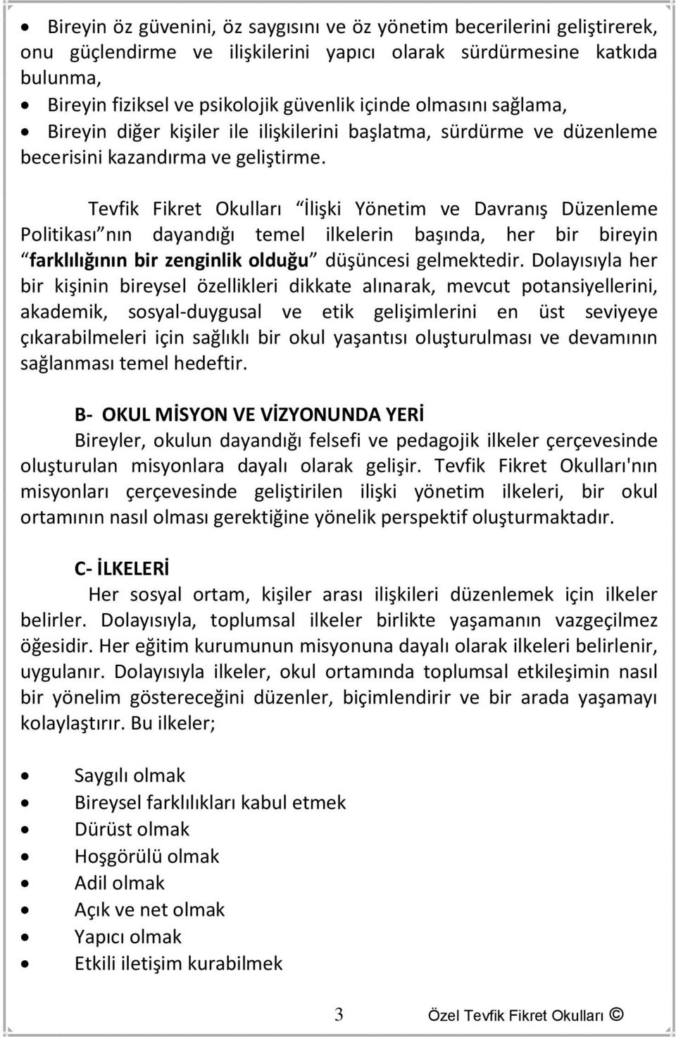 Tevfik Fikret Okulları İlişki Yönetim ve Davranış Düzenleme Politikası nın dayandığı temel ilkelerin başında, her bir bireyin farklılığının bir zenginlik olduğu düşüncesi gelmektedir.