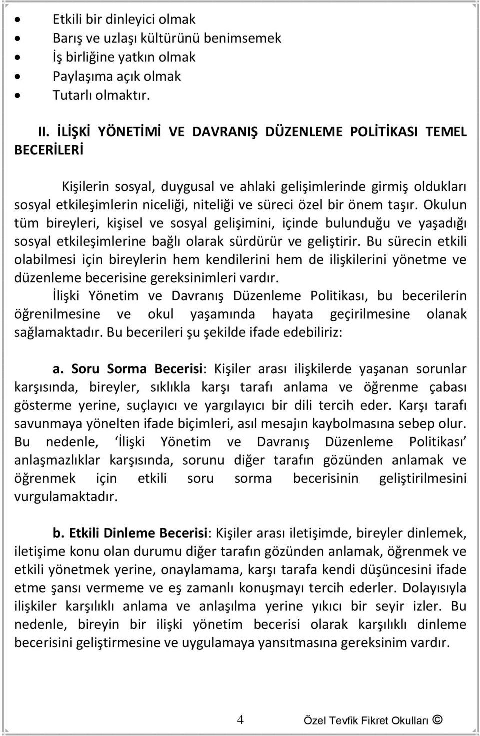 taşır. Okulun tüm bireyleri, kişisel ve sosyal gelişimini, içinde bulunduğu ve yaşadığı sosyal etkileşimlerine bağlı olarak sürdürür ve geliştirir.