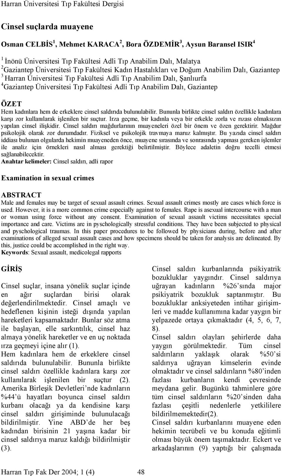 Gaziantep ÖZET Hem kadınlara hem de erkeklere cinsel saldırıda bulunulabilir. Bununla birlikte cinsel saldırı özellikle kadınlara karşı zor kullanılarak işlenilen bir suçtur.