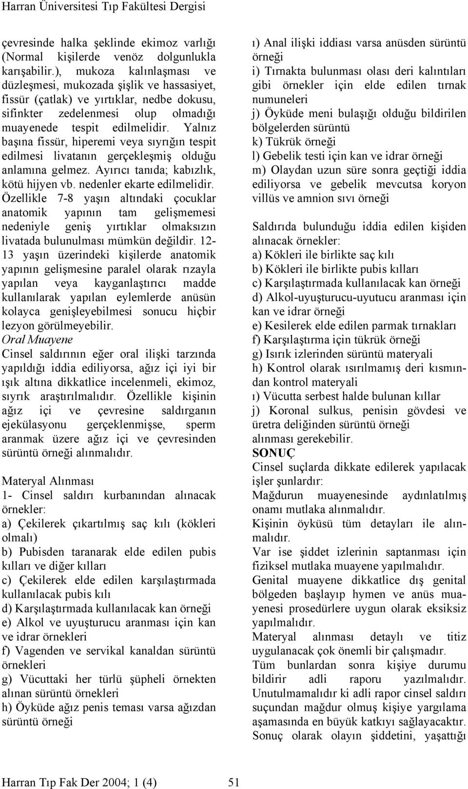 Yalnız başına fissür, hiperemi veya sıyrığın tespit edilmesi livatanın gerçekleşmiş olduğu anlamına gelmez. Ayırıcı tanıda; kabızlık, kötü hijyen vb. nedenler ekarte edilmelidir.