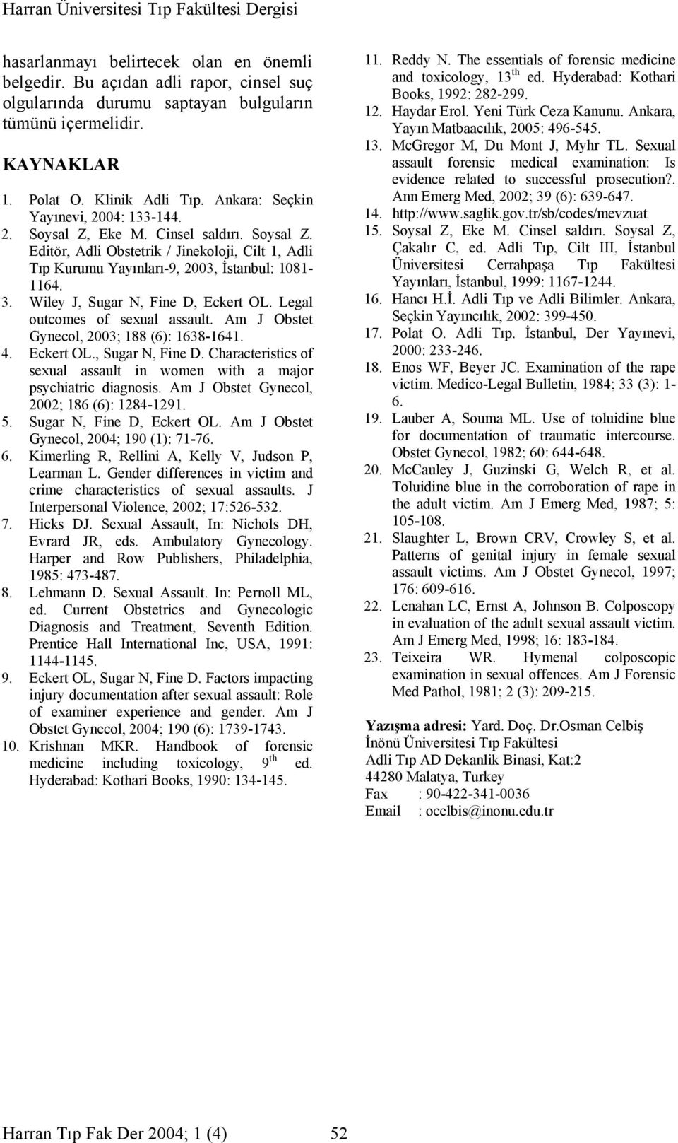 Wiley J, Sugar N, Fine D, Eckert OL. Legal outcomes of sexual assault. Am J Obstet Gynecol, 2003; 188 (6): 1638-1641. 4. Eckert OL., Sugar N, Fine D. Characteristics of sexual assault in women with a major psychiatric diagnosis.