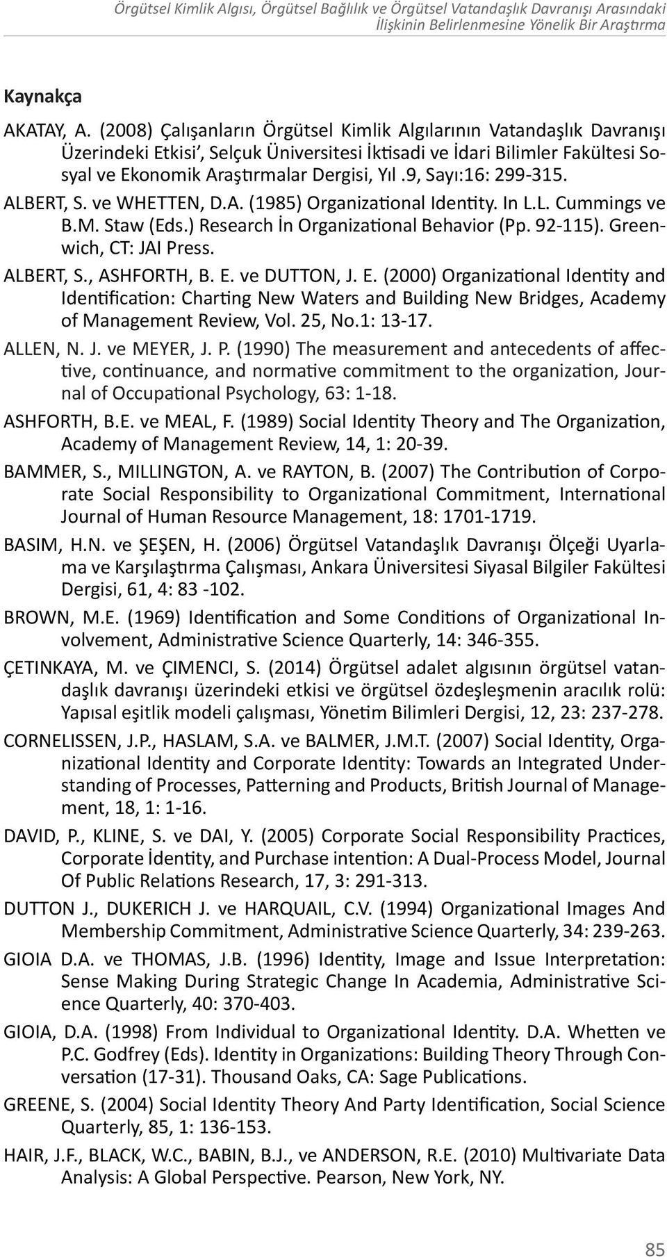 9, Sayı:16: 299-315. ALBERT, S. ve WHETTEN, D.A. (1985) Organizational Identity. In L.L. Cummings ve B.M. Staw (Eds.) Research İn Organizational Behavior (Pp. 92-115). Greenwich, CT: JAI Press.