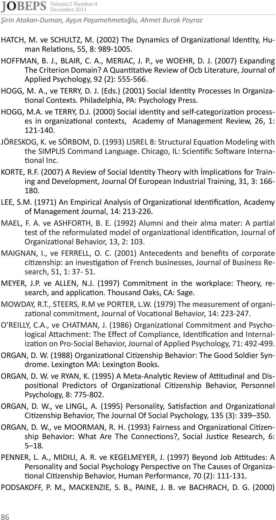 J. (Eds.) (2001) Social Identity Processes In Organizational Contexts. Philadelphia, PA: Psychology Press. HOGG, M.A. ve TERRY, D.J. (2000) Social identity and self-categorization processes in organizational contexts, Academy of Management Review, 26, 1: 121-140.