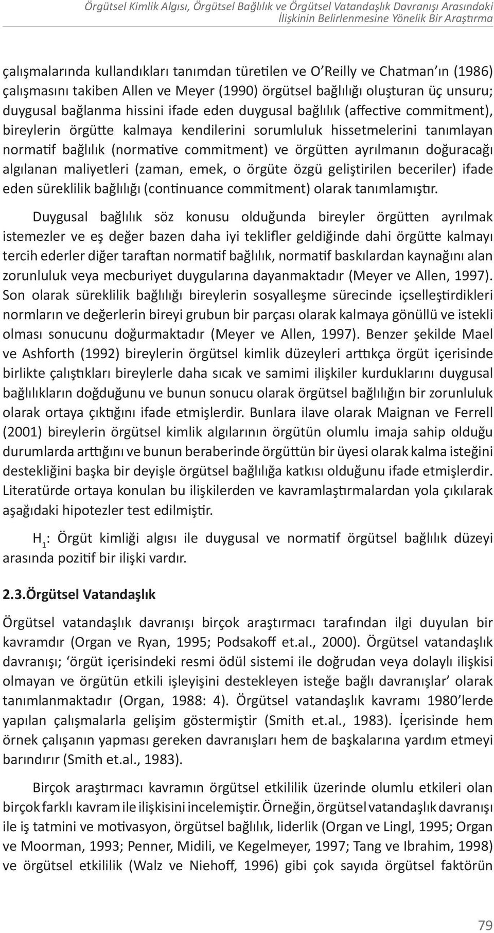 kalmaya kendilerini sorumluluk hissetmelerini tanımlayan normatif bağlılık (normative commitment) ve örgütten ayrılmanın doğuracağı algılanan maliyetleri (zaman, emek, o örgüte özgü geliştirilen