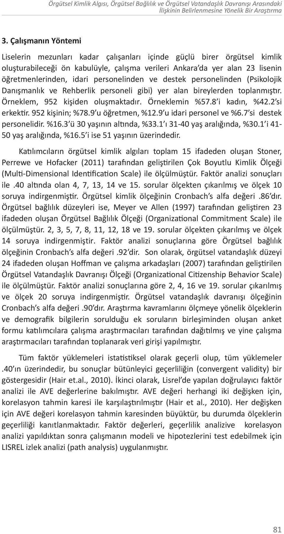 personelinden ve destek personelinden (Psikolojik Danışmanlık ve Rehberlik personeli gibi) yer alan bireylerden toplanmıştır. Örneklem, 952 kişiden oluşmaktadır. Örneklemin %57.8 i kadın, %42.