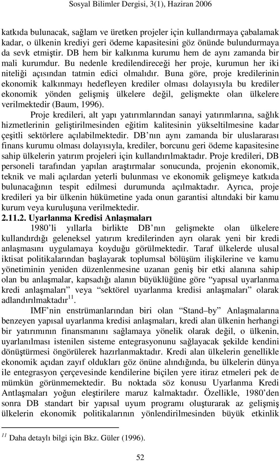 Buna göre, proje kredilerinin ekonomik kalkınmayı hedefleyen krediler olması dolayısıyla bu krediler ekonomik yönden gelişmiş ülkelere değil, gelişmekte olan ülkelere verilmektedir (Baum, 1996).