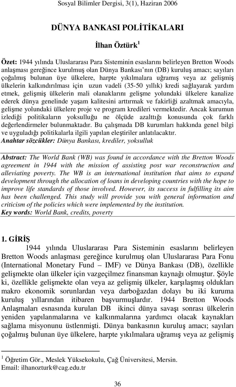 olanaklarını gelişme yolundaki ülkelere kanalize ederek dünya genelinde yaşam kalitesini arttırmak ve fakirliği azaltmak amacıyla, gelişme yolundaki ülkelere proje ve program kredileri vermektedir.