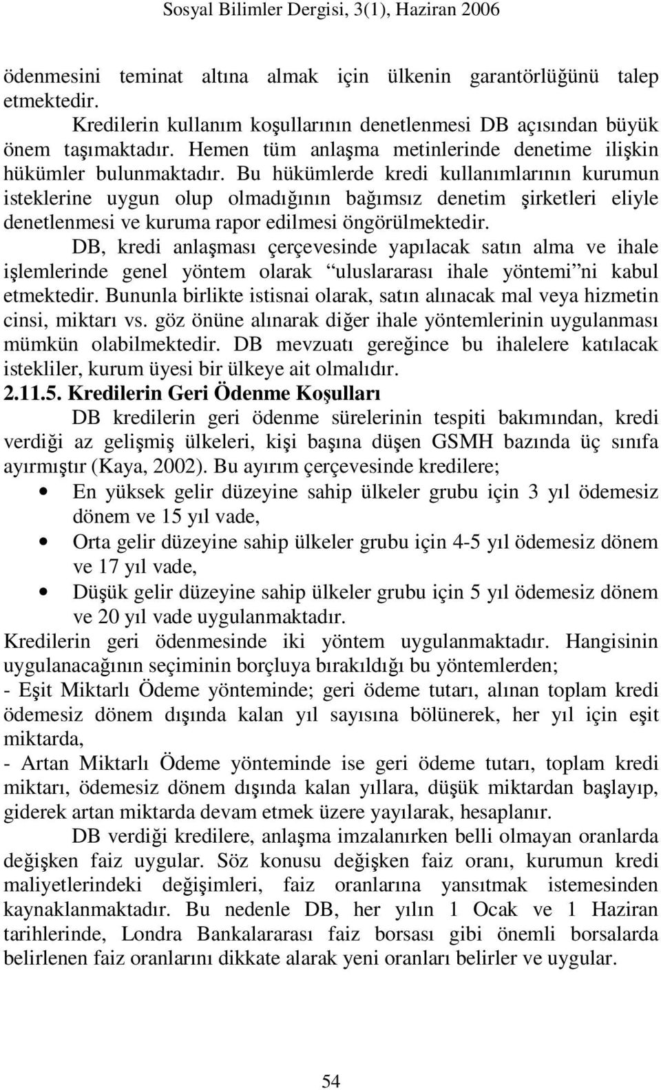 Bu hükümlerde kredi kullanımlarının kurumun isteklerine uygun olup olmadığının bağımsız denetim şirketleri eliyle denetlenmesi ve kuruma rapor edilmesi öngörülmektedir.