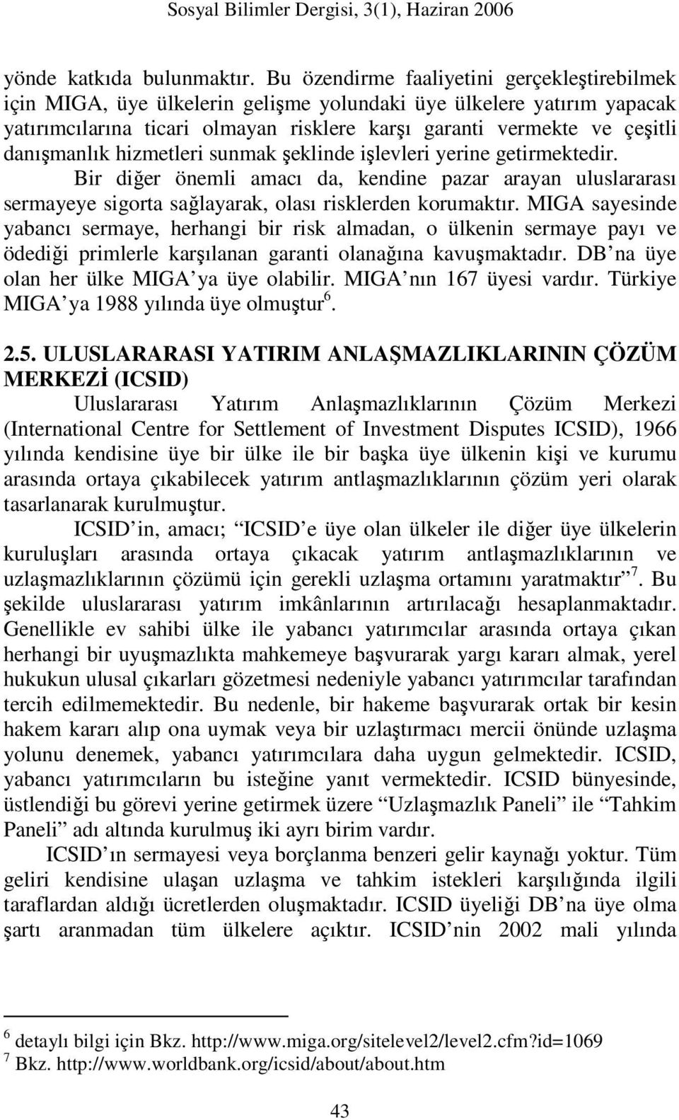 danışmanlık hizmetleri sunmak şeklinde işlevleri yerine getirmektedir. Bir diğer önemli amacı da, kendine pazar arayan uluslararası sermayeye sigorta sağlayarak, olası risklerden korumaktır.