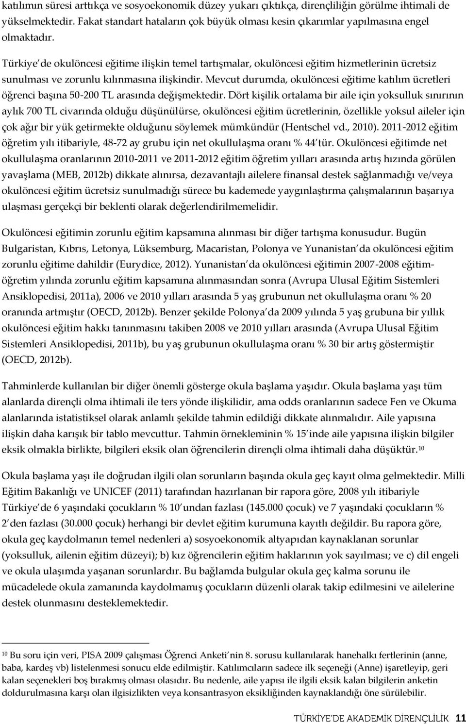 Türkiye de okulöncesi eğitime ilişkin temel tartışmalar, okulöncesi eğitim hizmetlerinin ücretsiz sunulması ve zorunlu kılınmasına ilişkindir.