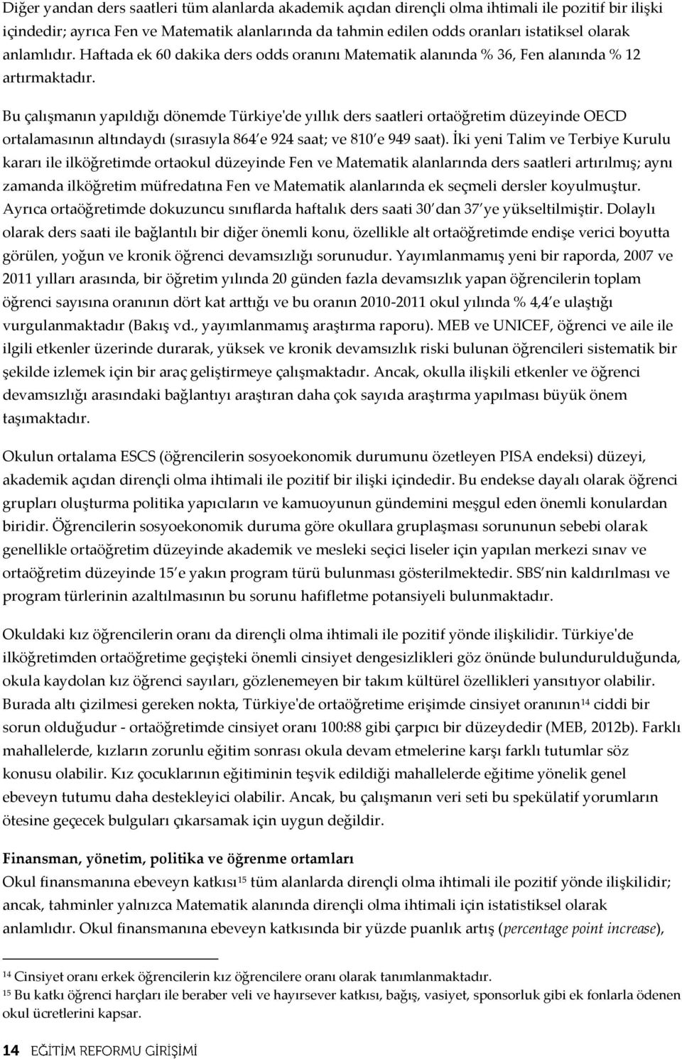 Bu çalışmanın yapıldığı dönemde Türkiye'de yıllık ders saatleri ortaöğretim düzeyinde OECD ortalamasının altındaydı (sırasıyla 864 e 924 saat; ve 810 e 949 saat).