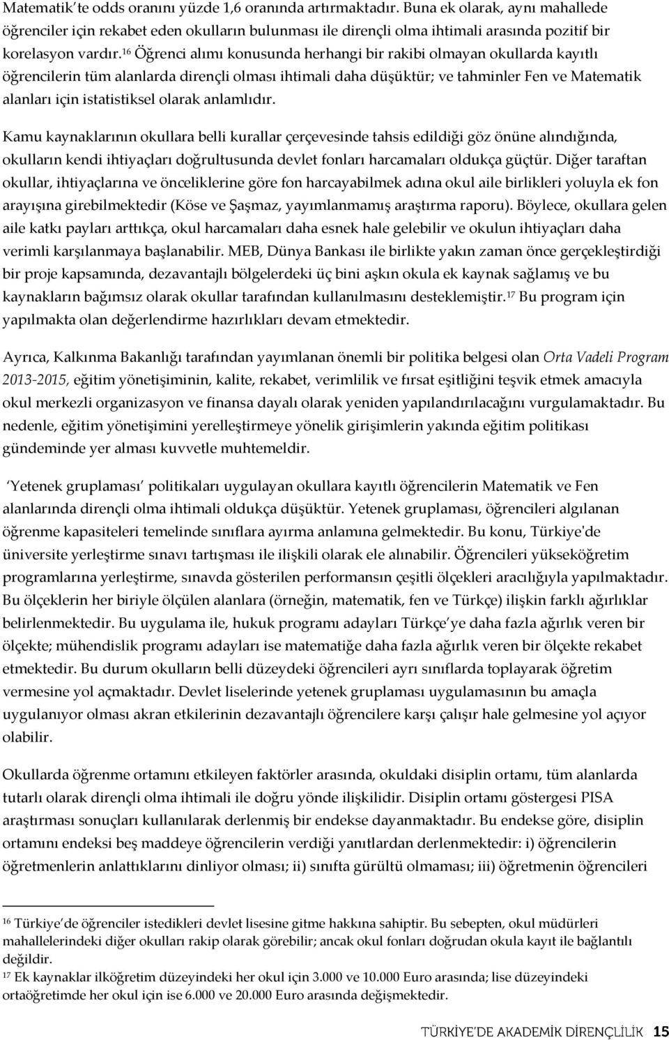 16 Öğrenci alımı konusunda herhangi bir rakibi olmayan okullarda kayıtlı öğrencilerin tüm alanlarda dirençli olması ihtimali daha düşüktür; ve tahminler Fen ve Matematik alanları için istatistiksel