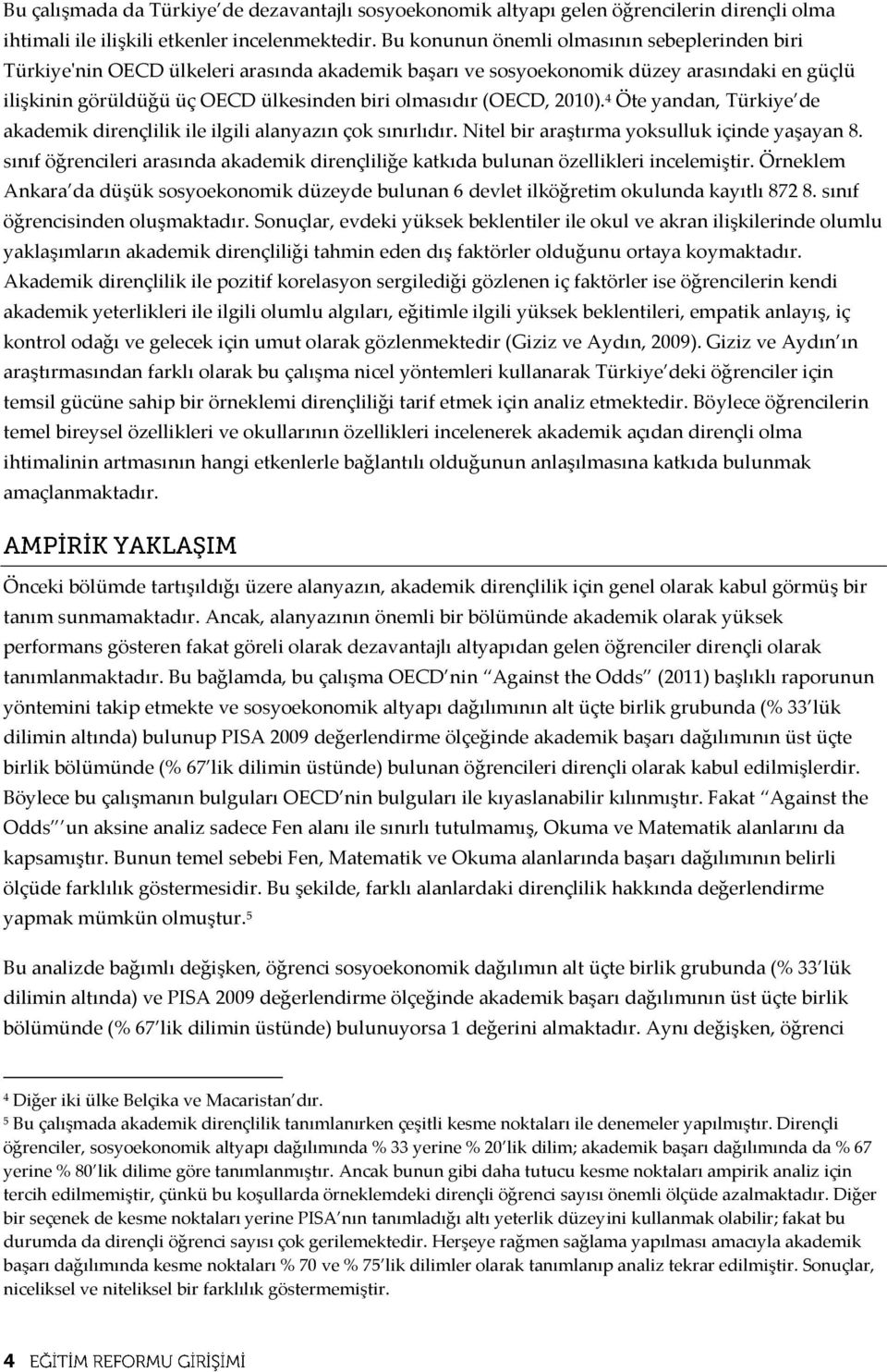 (OECD, 2010). 4 Öte yandan, Türkiye de akademik dirençlilik ile ilgili alanyazın çok sınırlıdır. Nitel bir araştırma yoksulluk içinde yaşayan 8.