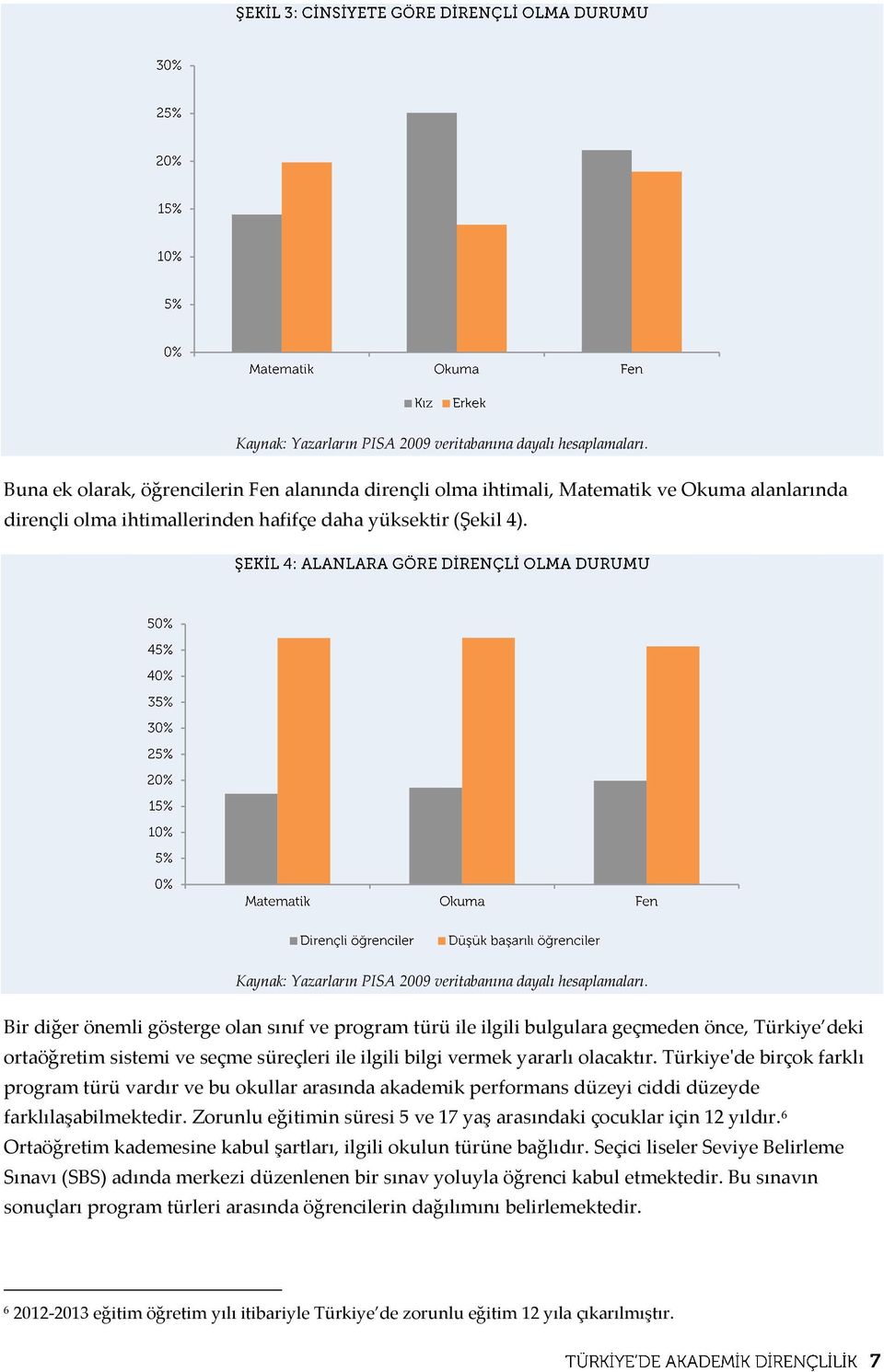 Bir diğer önemli gösterge olan sınıf ve program türü ile ilgili bulgulara geçmeden önce, Türkiye deki ortaöğretim sistemi ve seçme süreçleri ile ilgili bilgi vermek yararlı olacaktır.