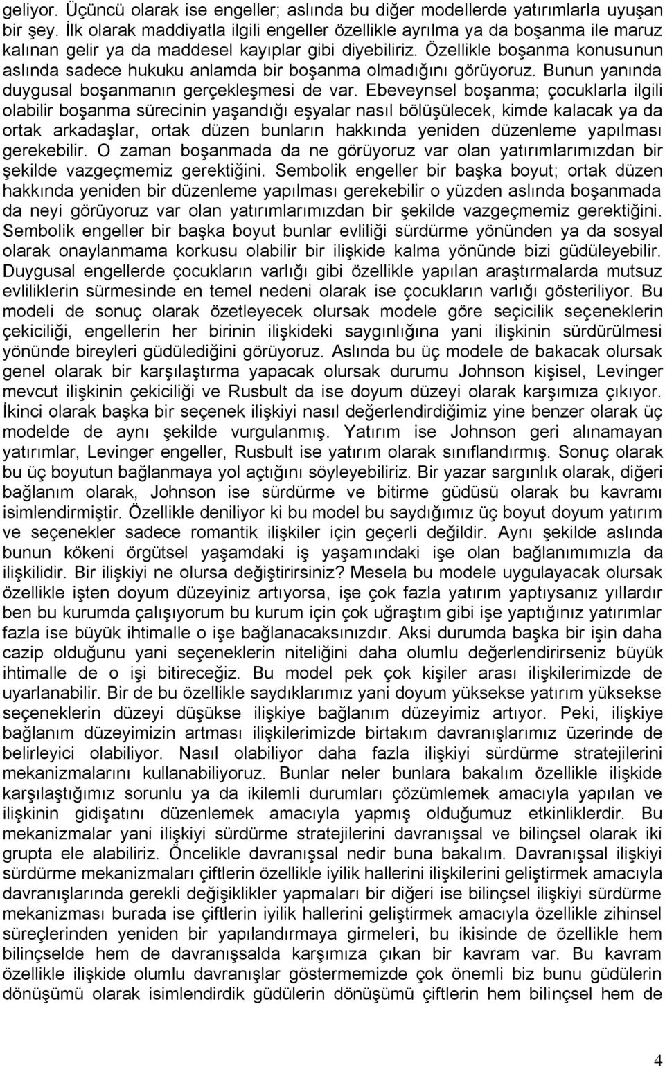 Özellikle boşanma konusunun aslında sadece hukuku anlamda bir boşanma olmadığını görüyoruz. Bunun yanında duygusal boşanmanın gerçekleşmesi de var.