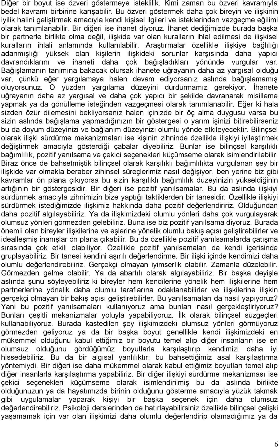 İhanet dediğimizde burada başka bir partnerle birlikte olma değil, ilişkide var olan kuralların ihlal edilmesi de ilişkisel kuralların ihlali anlamında kullanılabilir.