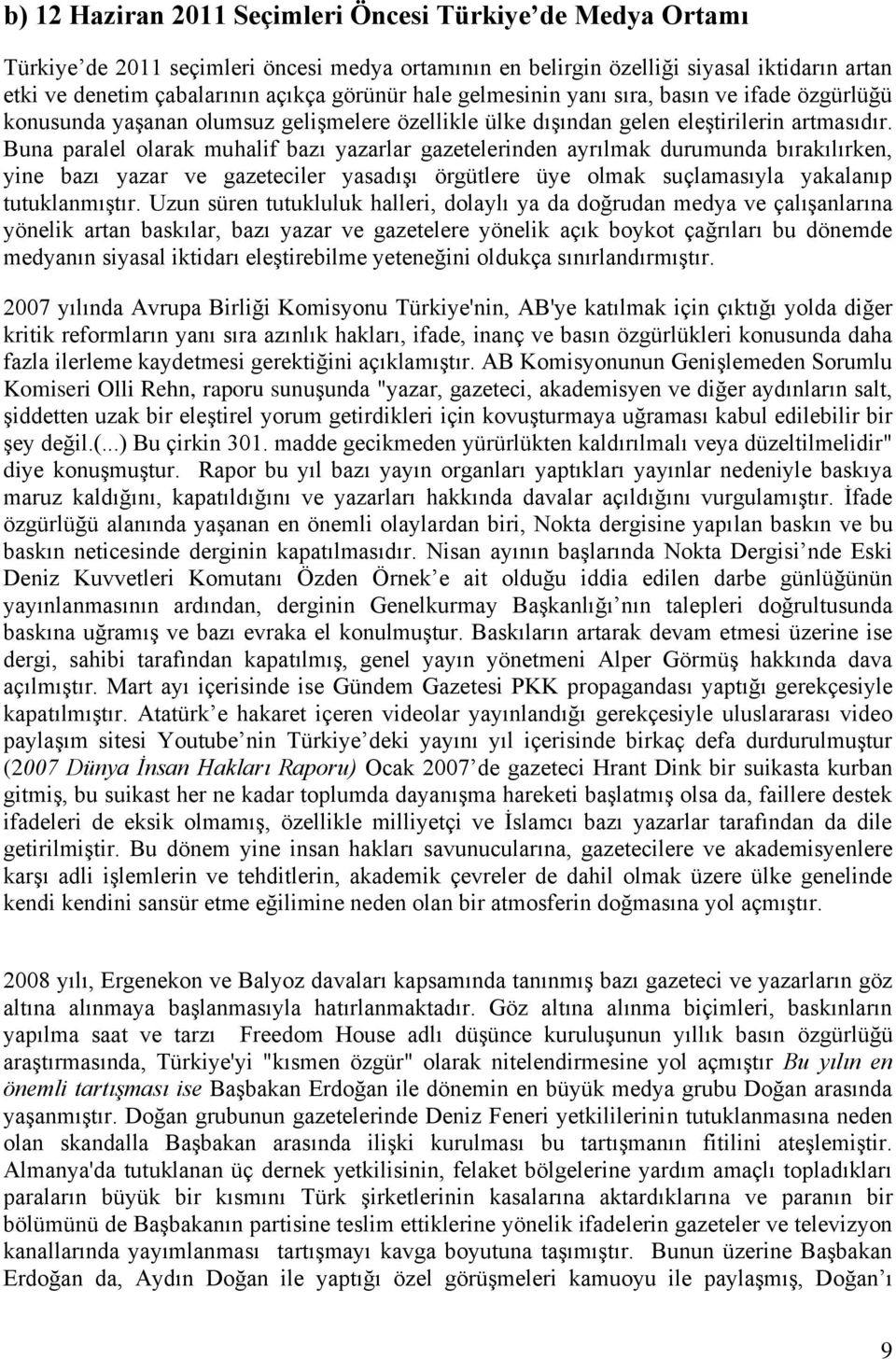 Buna paralel olarak muhalif bazı yazarlar gazetelerinden ayrılmak durumunda bırakılırken, yine bazı yazar ve gazeteciler yasadışı örgütlere üye olmak suçlamasıyla yakalanıp tutuklanmıştır.