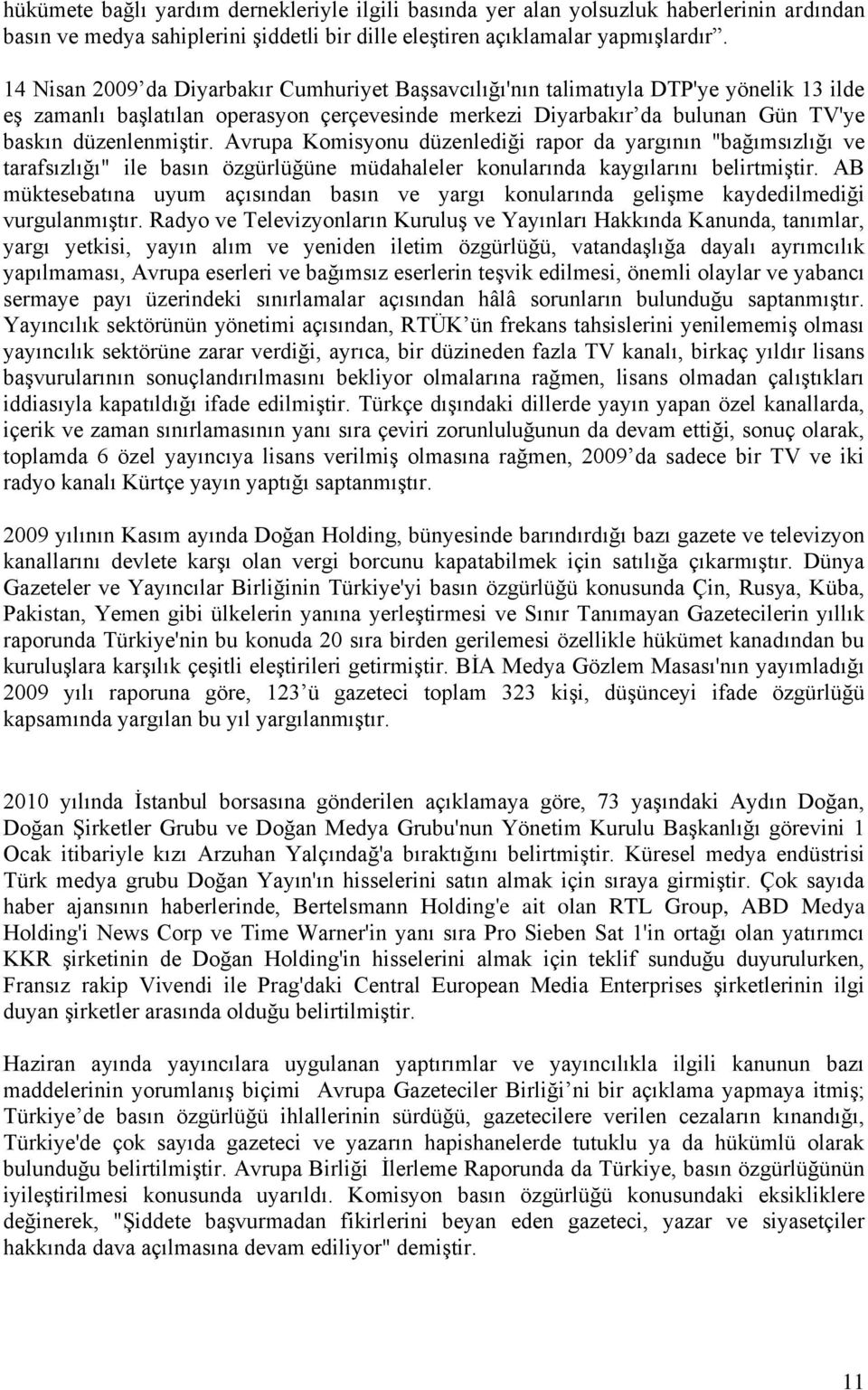 Avrupa Komisyonu düzenlediği rapor da yargının "bağımsızlığı ve tarafsızlığı" ile basın özgürlüğüne müdahaleler konularında kaygılarını belirtmiştir.