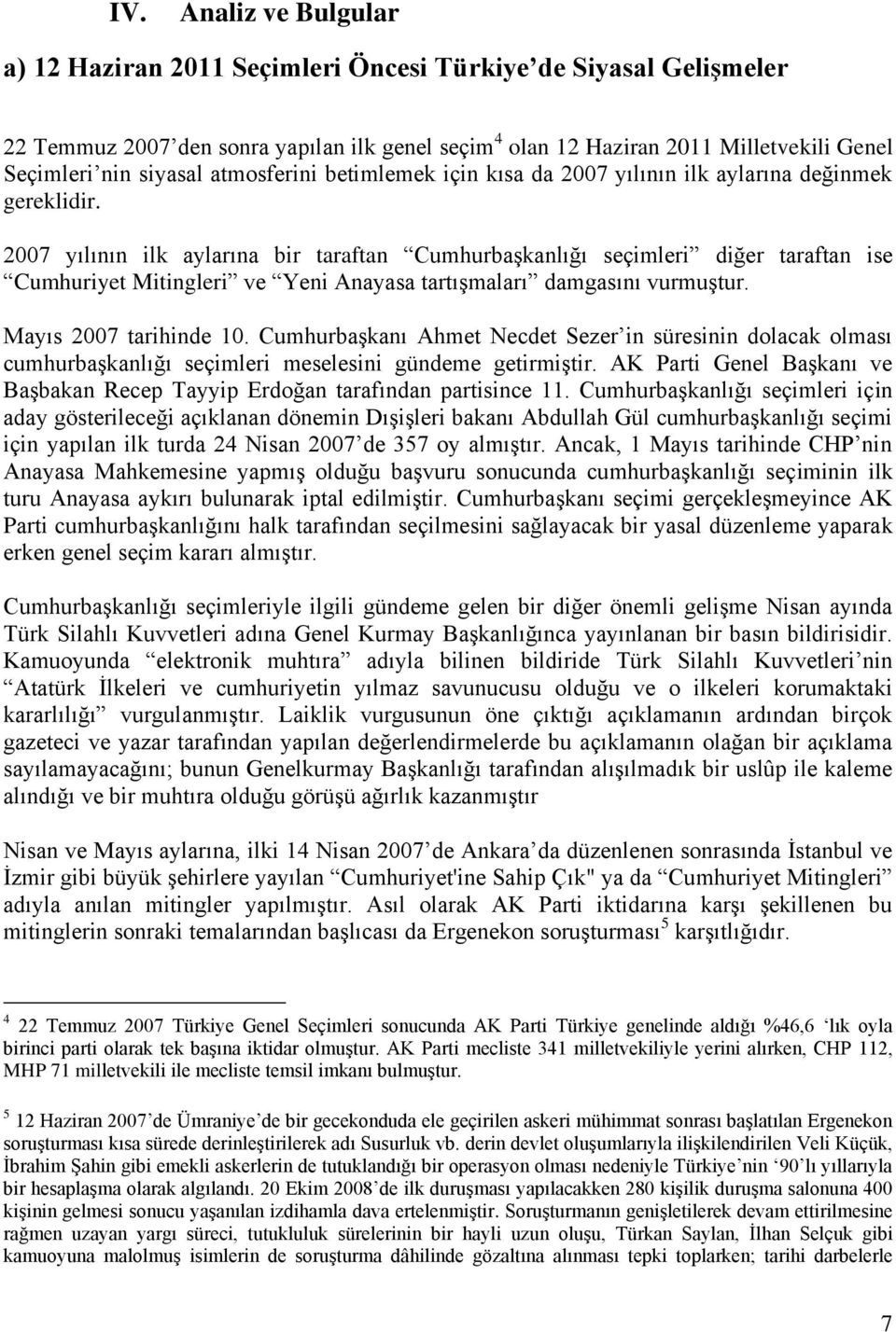 2007 yılının ilk aylarına bir taraftan Cumhurbaşkanlığı seçimleri diğer taraftan ise Cumhuriyet Mitingleri ve Yeni Anayasa tartışmaları damgasını vurmuştur. Mayıs 2007 tarihinde 10.