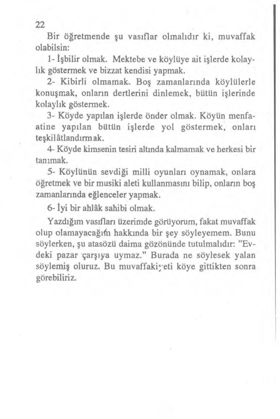 Köyün menfaatine yap ılan bütün i şlerde yol göstermek, onlar ı te şkil âtland ırm ak. 4- Köyde kimsenin tesiri altında kalmamak ve herkesi bir tan ımak.