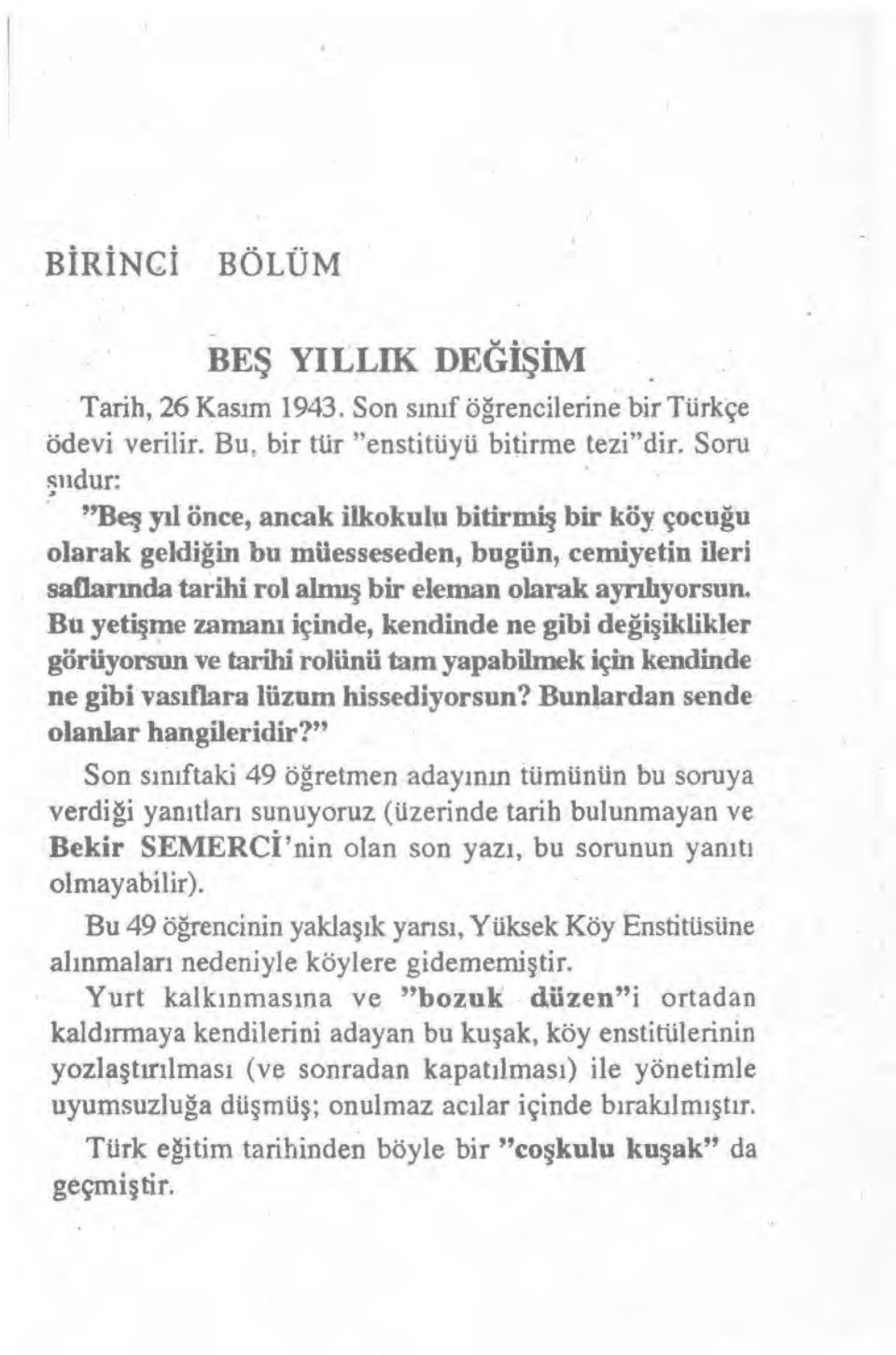 Bu yetişme zaman ı içinde, kendinde ne gibi de ğişiklikler görüyorsun ve tarihi rolünü tam yapabilmek için kendinde ne gibi vas ıflara lüzum hissediyorsun? Bunlardan sende olanlar hangileridir?