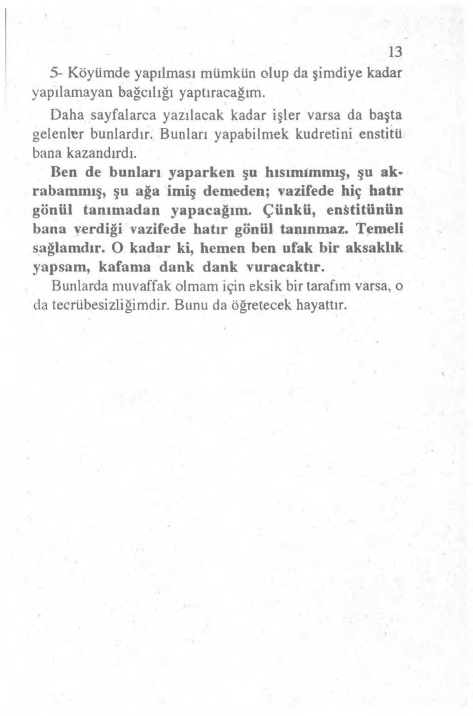 Ben de bunlar ı yaparken şu h ıs ımımmış, şu akrabammış, şu ağa imiş demeden; vazifede hiç hat ır gönül tan ımadan yapaca ğını.