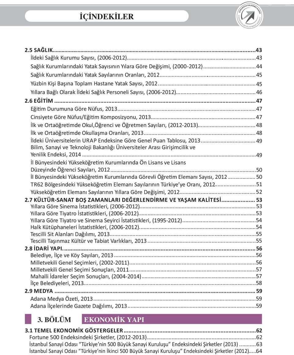 6 EĞİTİM...47 Eği m Durumuna Göre Nüfus, 2013...47 Cinsiyete Göre Nüfus/Eği m Komposizyonu, 2013...47 İlk ve Ortaöğre mde Okul,Öğrenci ve Öğretmen Sayıları, (2012-2013).