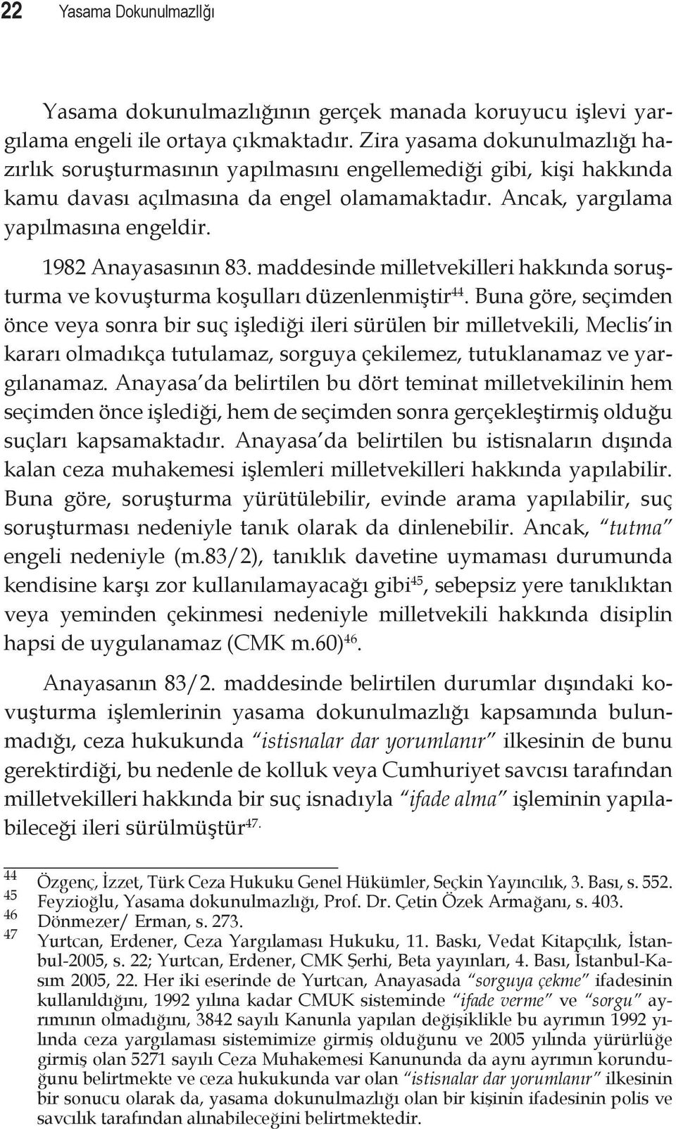 1982 Anayasasının 83. maddesinde milletvekilleri hakkında soruşturma ve kovuşturma koşulları düzenlenmiştir 44.