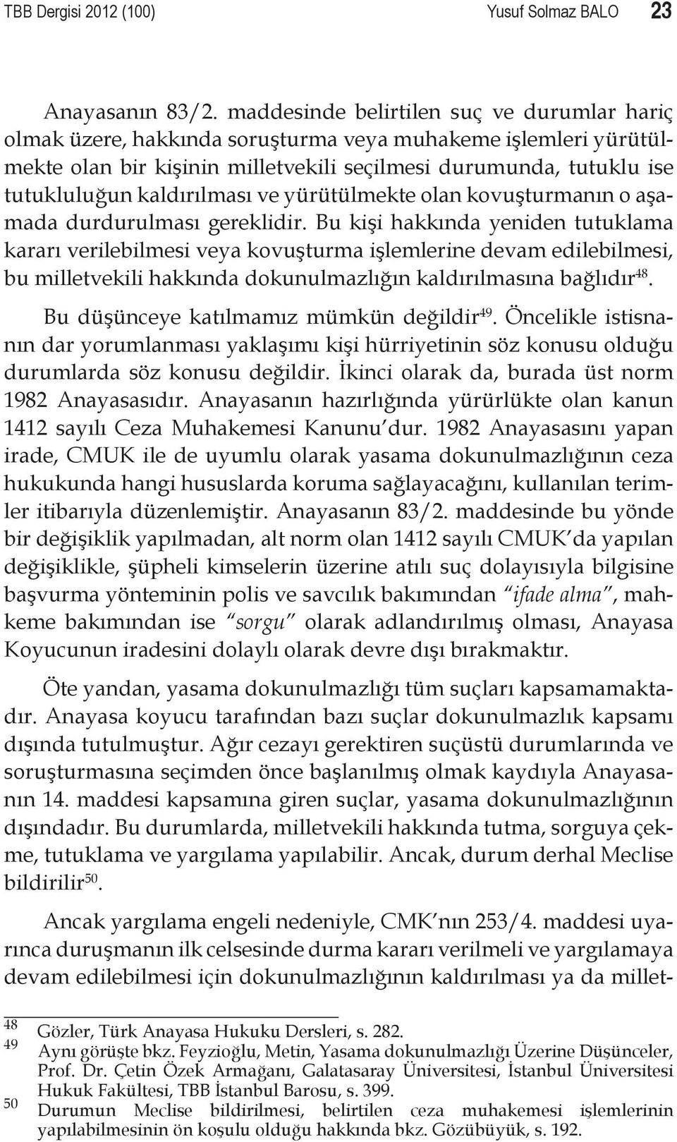 kaldırılması ve yürütülmekte olan kovuşturmanın o aşamada durdurulması gereklidir.