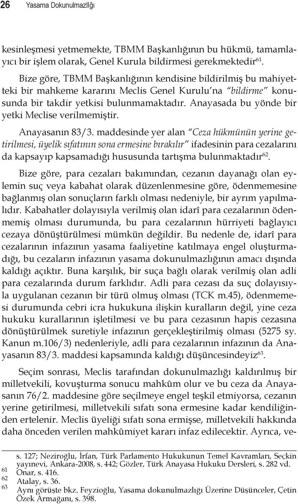 Anayasada bu yönde bir yetki Meclise verilmemiştir. Anayasanın 83/3.