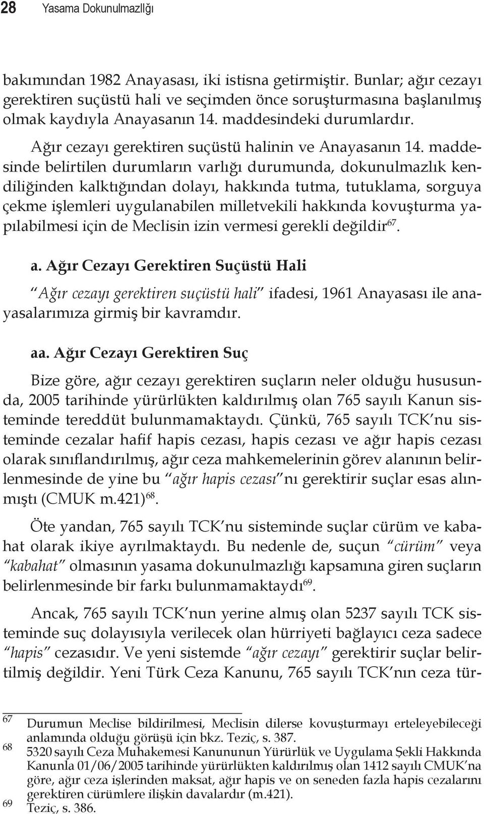 maddesinde belirtilen durumların varlığı durumunda, dokunulmazlık kendiliğinden kalktığından dolayı, hakkında tutma, tutuklama, sorguya çekme işlemleri uygulanabilen milletvekili hakkında kovuşturma