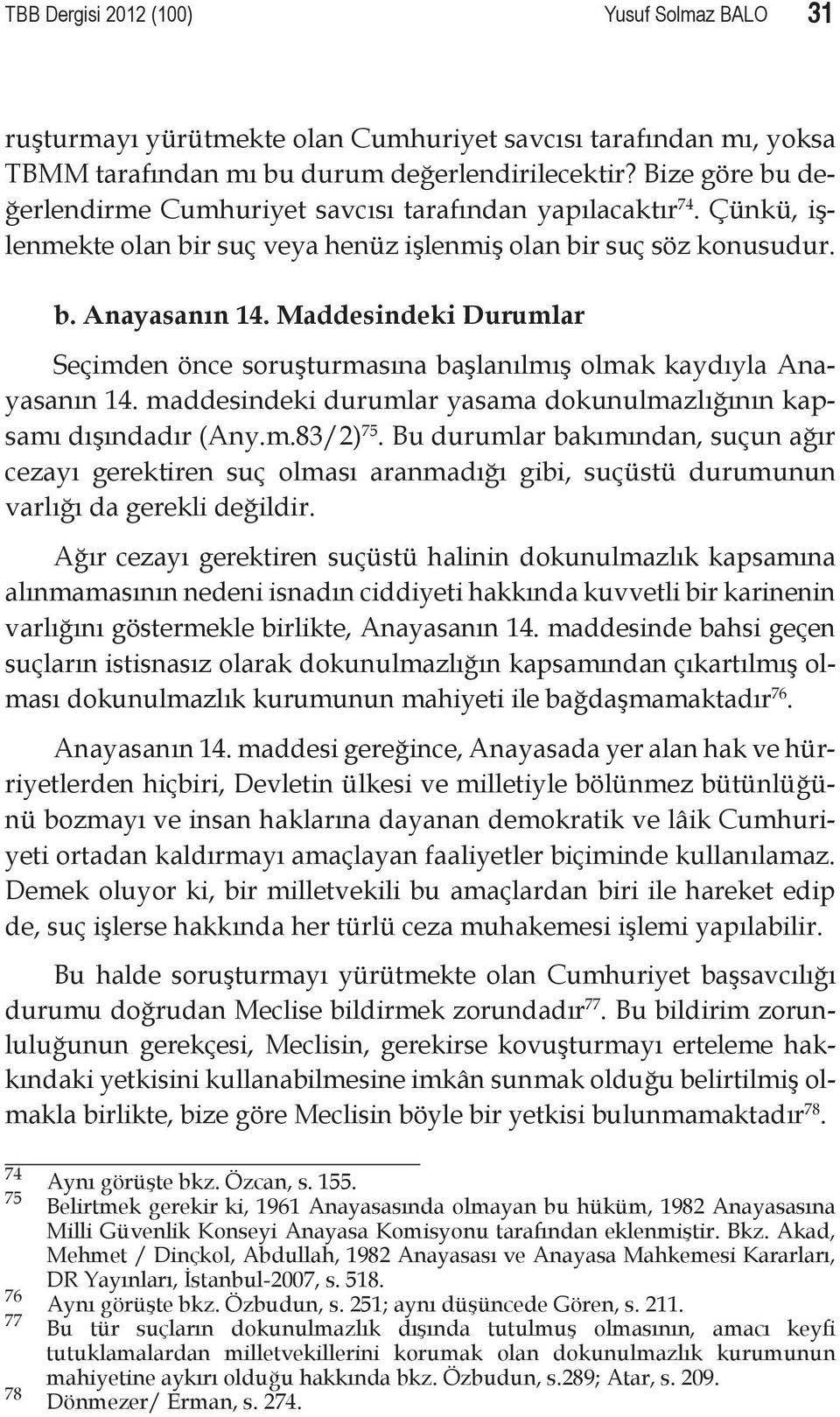 Maddesindeki Durumlar Seçimden önce soruşturmasına başlanılmış olmak kaydıyla Anayasanın 14. maddesindeki durumlar yasama dokunulmazlığının kapsamı dışındadır (Any.m.83/2) 75.