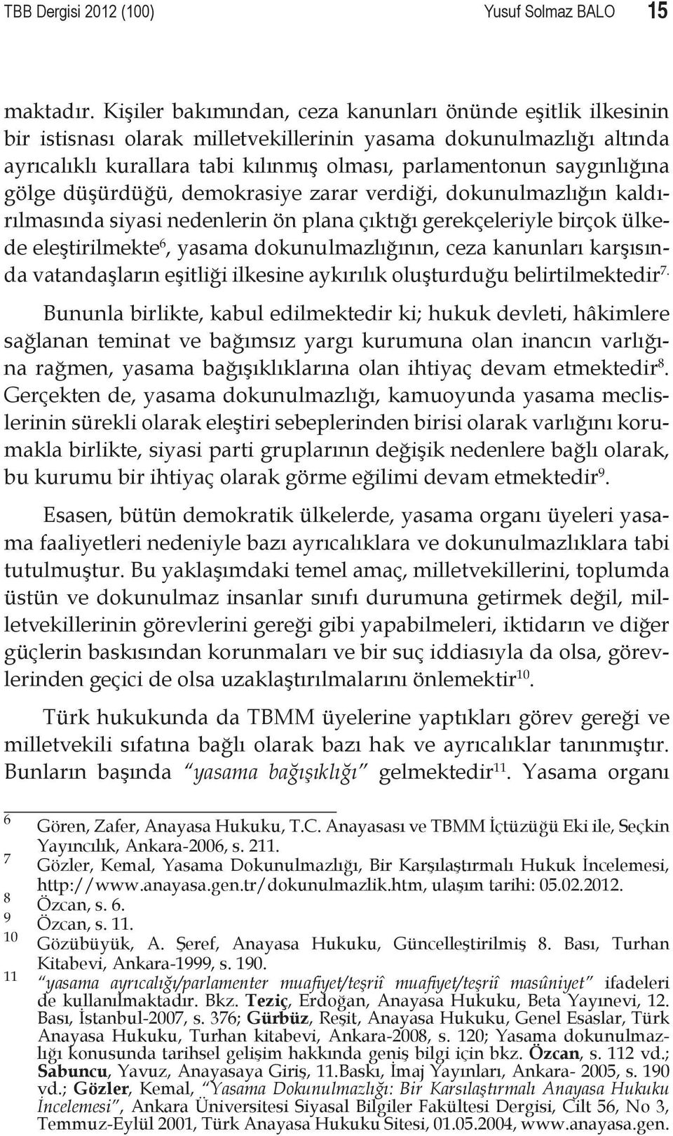 saygınlığına gölge düşürdüğü, demokrasiye zarar verdiği, dokunulmazlığın kaldırılmasında siyasi nedenlerin ön plana çıktığı gerekçeleriyle birçok ülkede eleştirilmekte 6, yasama dokunulmazlığının,