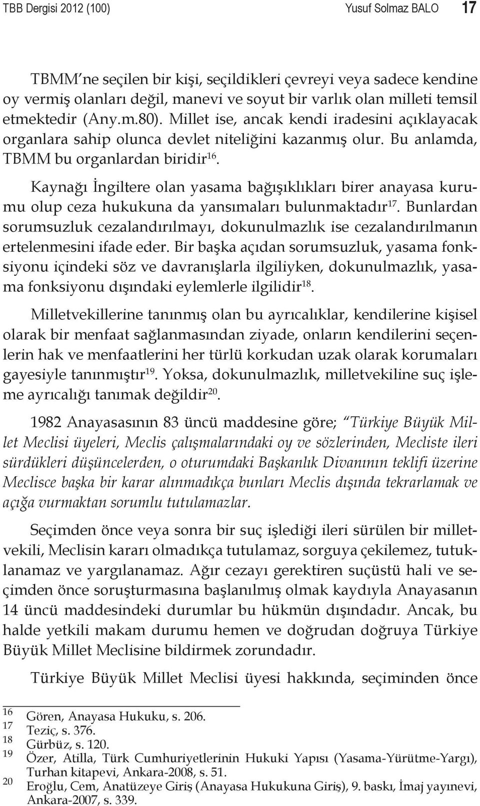 Kaynağı İngiltere olan yasama bağışıklıkları birer anayasa kurumu olup ceza hukukuna da yansımaları bulunmaktadır 17.