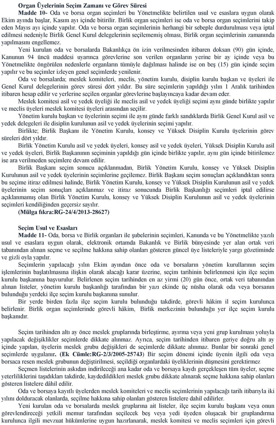 Oda ve borsa organ seçimlerinin herhangi bir sebeple durdurulması veya iptal edilmesi nedeniyle Birlik Genel Kurul delegelerinin seçilememiş olması, Birlik organ seçimlerinin zamanında yapılmasını