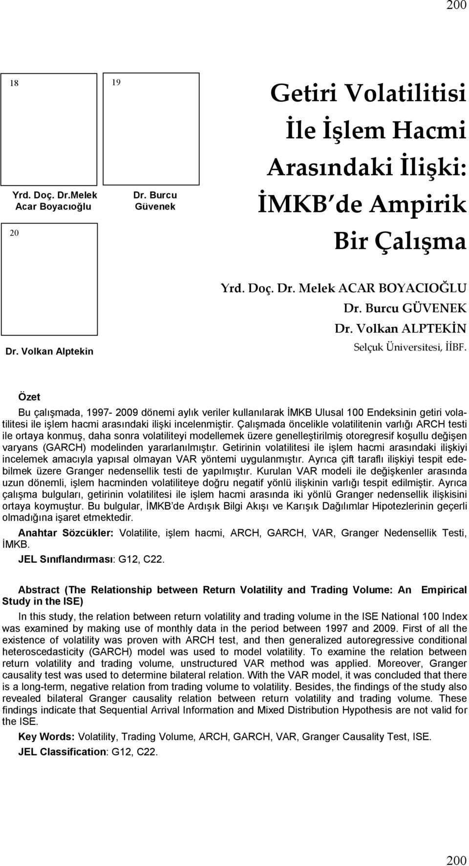 Öze Bu çalışmada, 1997-2009 dönemi aylık veriler kullanılarak İMKB Ulusal 100 Endeksinin geiri volailiesi ile işlem hacmi arasındaki ilişki incelenmişir.