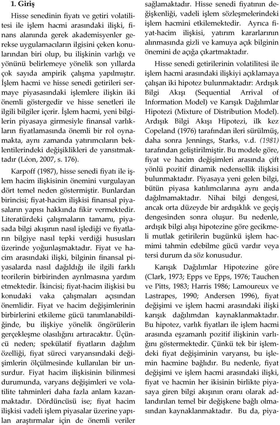 İşlem hacmi ve hisse senedi geirileri sermaye iyasasındaki işlemlere ilişkin iki önemli gösergedir ve hisse seneleri ile ilgili bilgiler içerir.