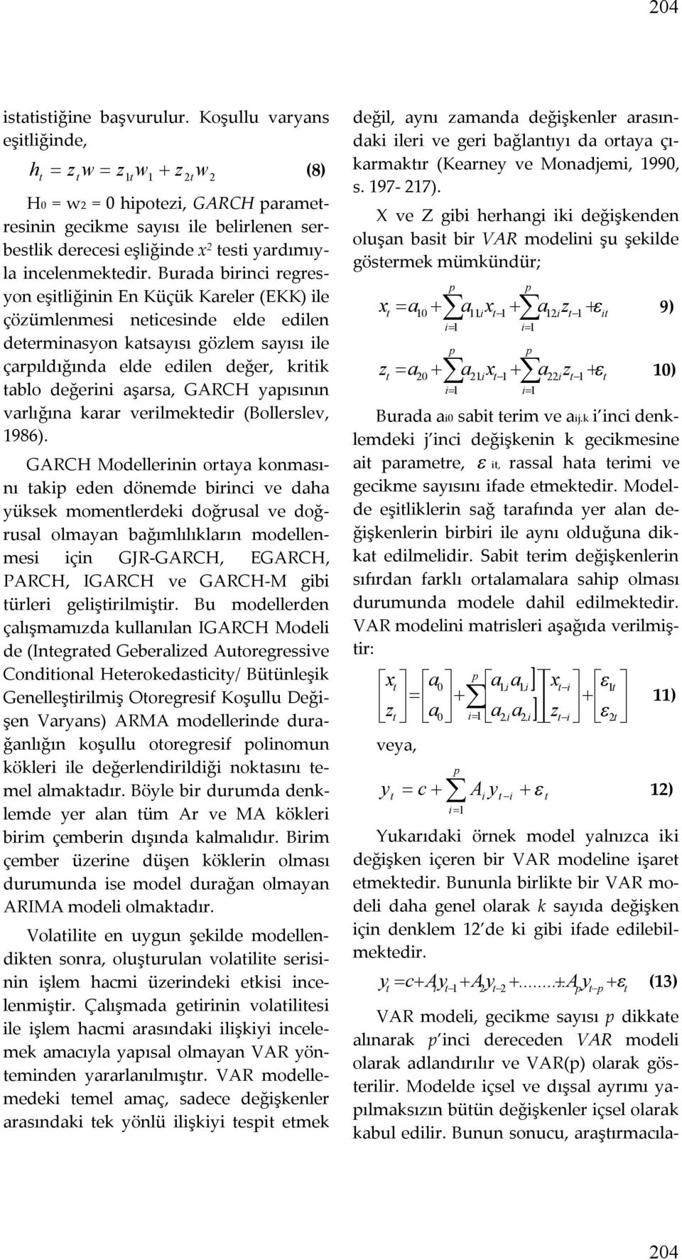 Burada birinci regresyon eşiliğinin En Küçük Kareler (EKK) ile çözümlenmesi neicesinde elde edilen deerminasyon kasayısı gözlem sayısı ile çarıldığında elde edilen değer, kriik ablo değerini aşarsa,