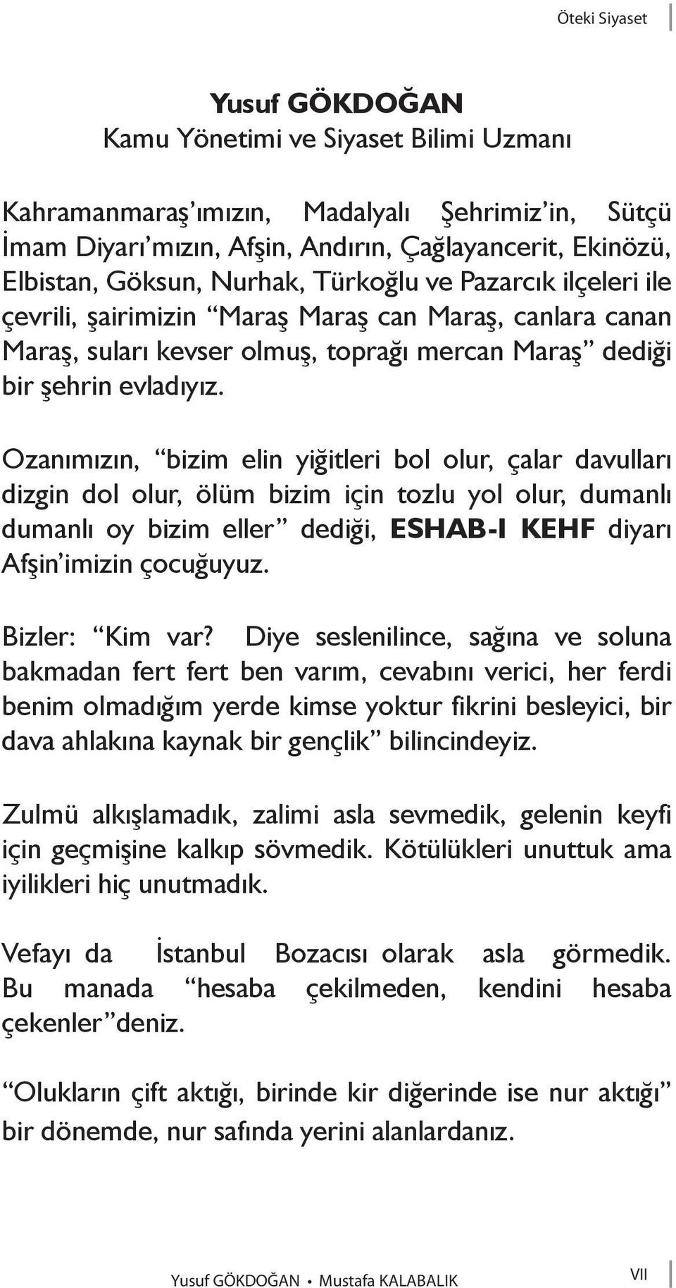 Ozanımızın, bizim elin yiğitleri bol olur, çalar davulları dizgin dol olur, ölüm bizim için tozlu yol olur, dumanlı dumanlı oy bizim eller dediği, ESHAB-I KEHF diyarı Afşin imizin çocuğuyuz.