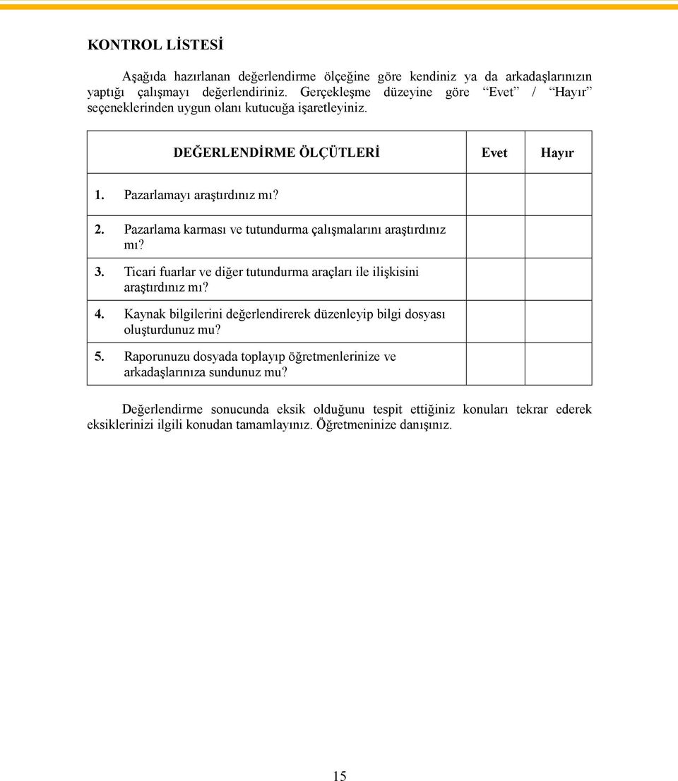 Pazarlama karması ve tutundurma çalışmalarını araştırdınız mı? 3. Ticari fuarlar ve diğer tutundurma araçları ile ilişkisini araştırdınız mı? 4.