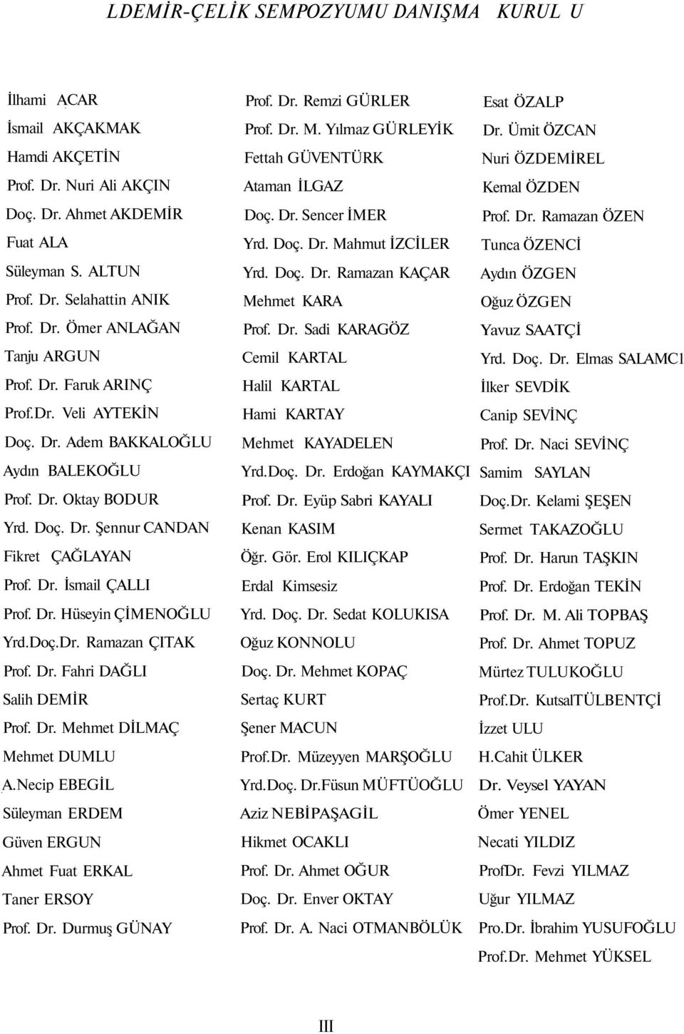 Doç.Dr. Ramazan ÇITAK Prof. Dr. Fahri DAĞLI Salih DEMİR Prof. Dr. Mehmet DİLMAÇ Mehmet DUMLU A.Necip EBEGİL Süleyman ERDEM Güven ERGUN Ahmet Fuat ERKAL Taner ERSOY Prof. Dr. Durmuş GÜNAY Prof. Dr. Remzi GÜRLER Prof.