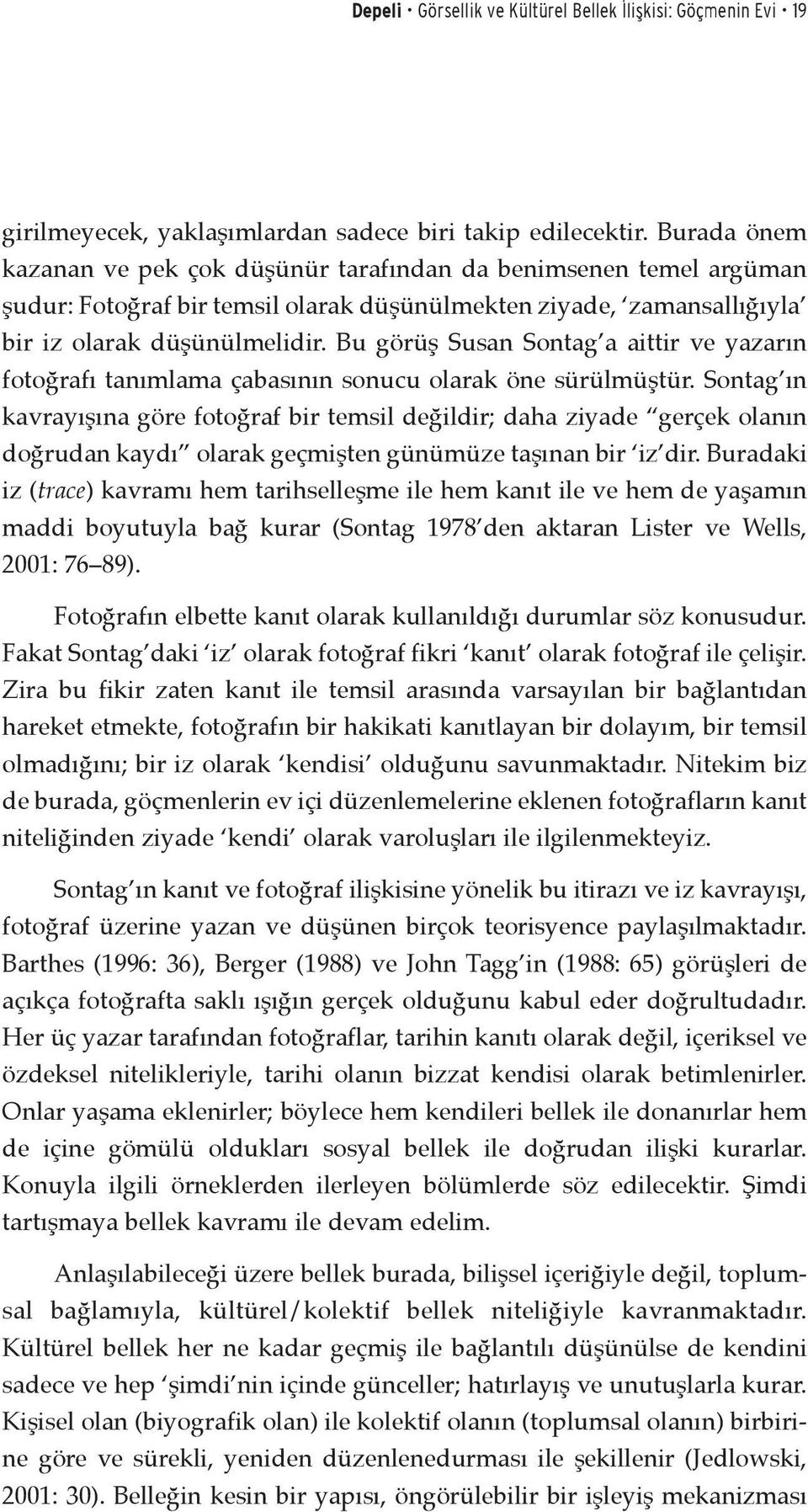 Bu görüş Susan Sontag a aittir ve yazarın fotoğrafı tanımlama çabasının sonucu olarak öne sürülmüştür.